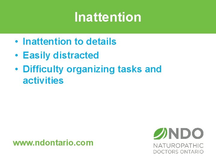 Inattention • Inattention to details • Easily distracted • Difficulty organizing tasks and activities