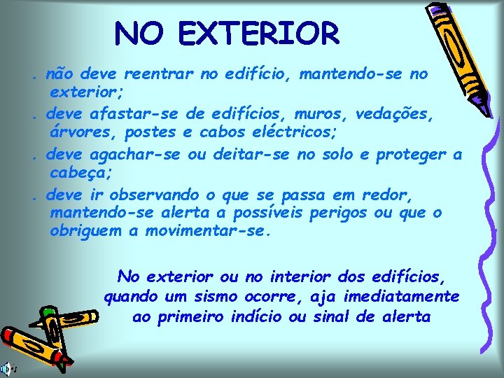 NO EXTERIOR. não deve reentrar no edifício, mantendo-se no exterior; . deve afastar-se de