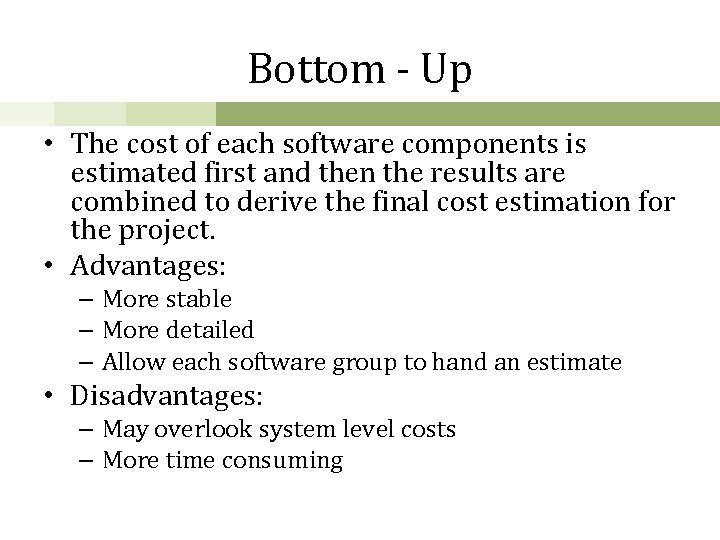 Bottom - Up • The cost of each software components is estimated first and