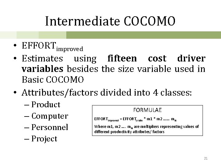 Intermediate COCOMO • EFFORTimproved • Estimates using fifteen cost driver variables besides the size