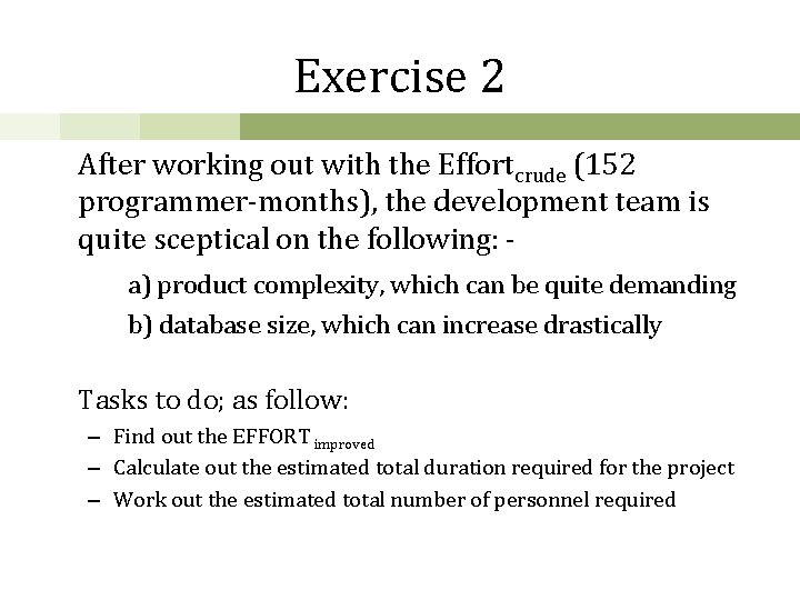 Exercise 2 After working out with the Effortcrude (152 programmer-months), the development team is