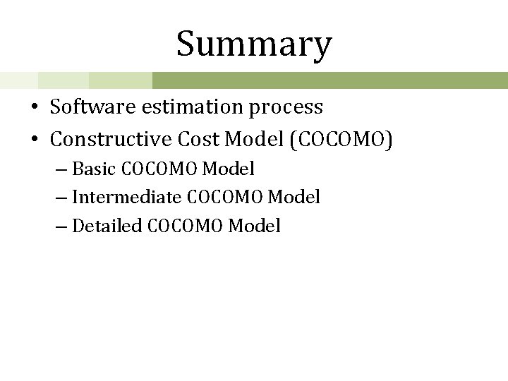 Summary • Software estimation process • Constructive Cost Model (COCOMO) – Basic COCOMO Model