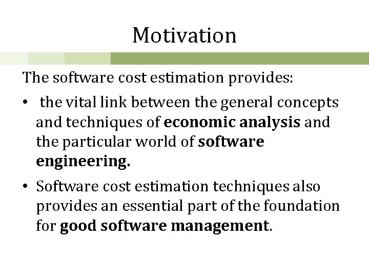 Motivation The software cost estimation provides: • the vital link between the general concepts