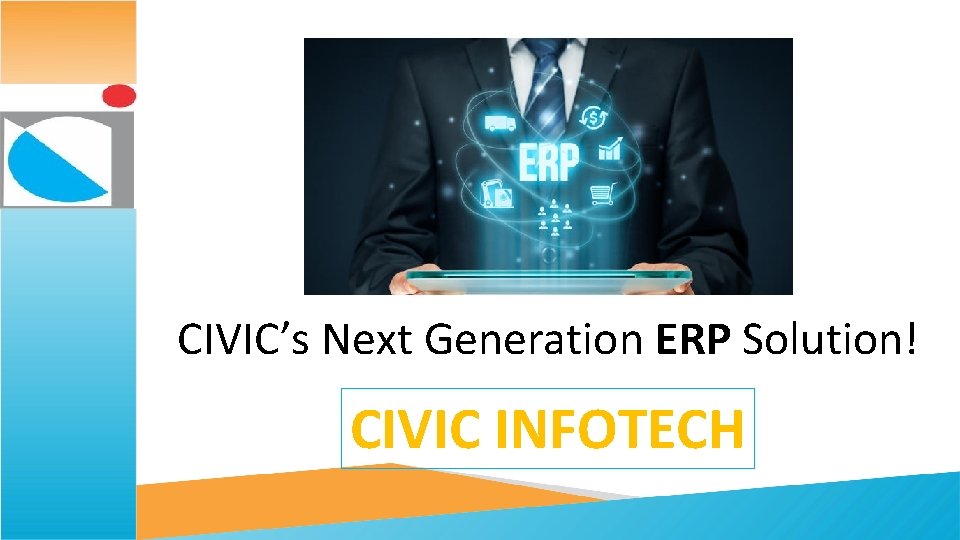 CIVIC’s Next Generation ERP Solution! CIVIC INFOTECH 