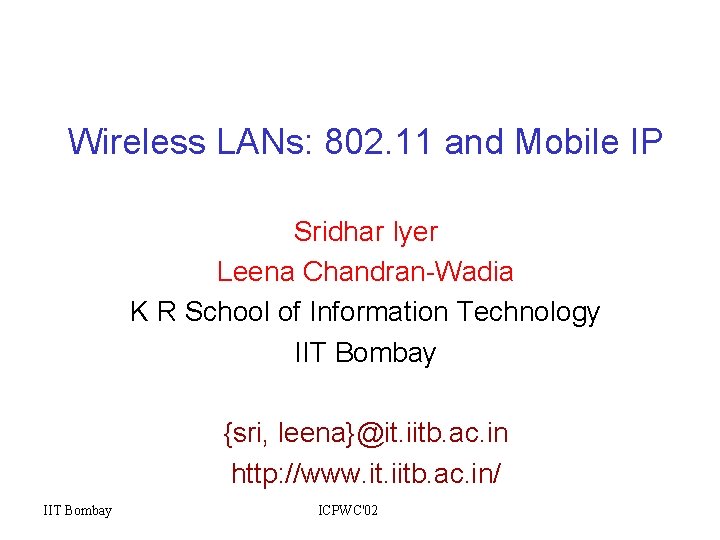 Wireless LANs: 802. 11 and Mobile IP Sridhar Iyer Leena Chandran-Wadia K R School