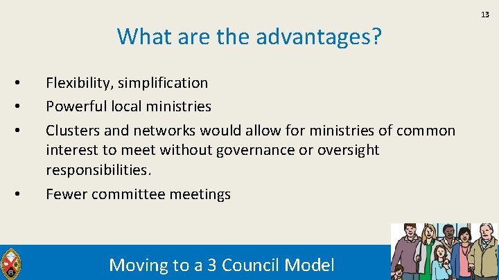13 What are the advantages? • • Flexibility, simplification Powerful local ministries Clusters and