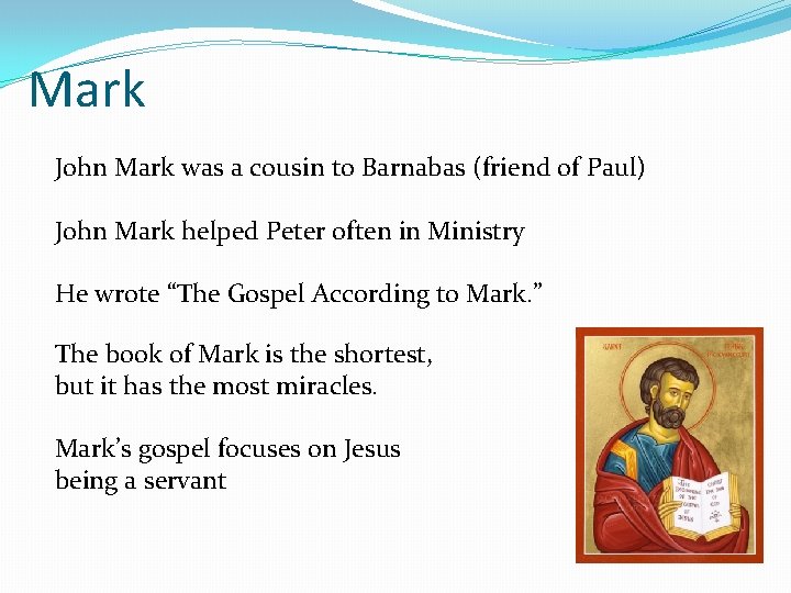 Mark John Mark was a cousin to Barnabas (friend of Paul) John Mark helped