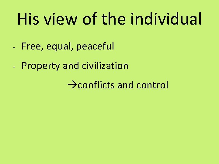 His view of the individual • Free, equal, peaceful • Property and civilization conflicts
