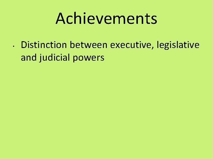 Achievements • Distinction between executive, legislative and judicial powers 