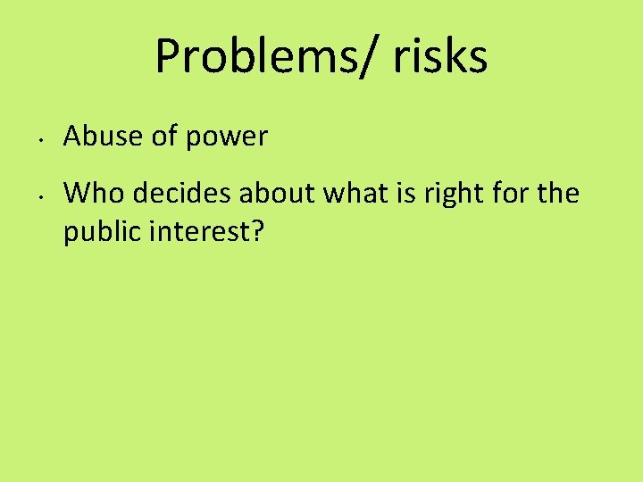 Problems/ risks • • Abuse of power Who decides about what is right for