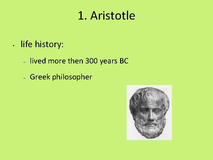 1. Aristotle • life history: – lived more then 300 years BC – Greek