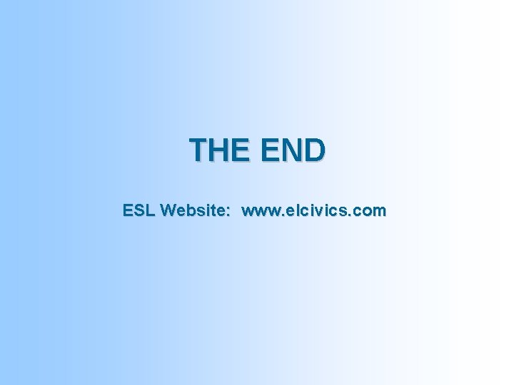 THE END ESL Website: www. elcivics. com 