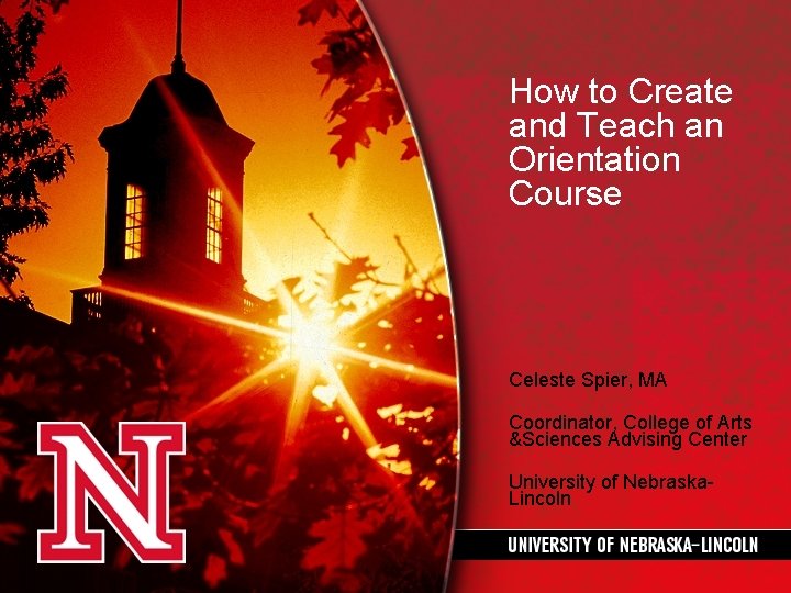 How to Create and Teach an Orientation Course Celeste Spier, MA Coordinator, College of How to Create and Teach an Orientation Course Celeste Spier, MA Coordinator, College of