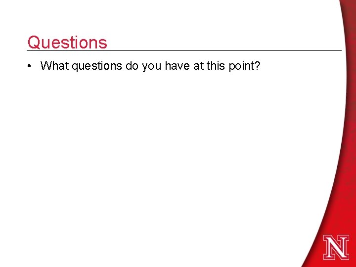 Questions • What questions do you have at this point? Questions • What questions do you have at this point?