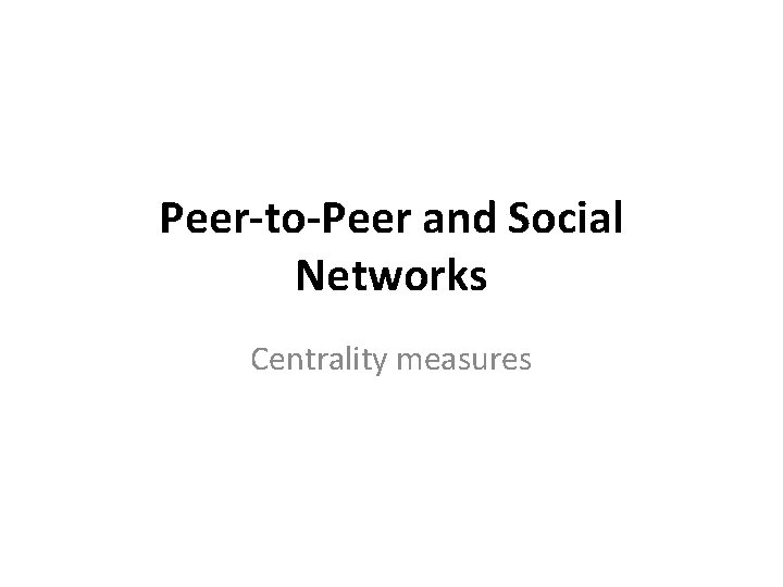 Peer-to-Peer and Social Networks Centrality measures 