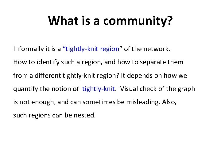 What is a community? Informally it is a “tightly-knit region” of the network. How