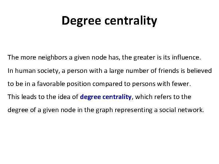 Degree centrality The more neighbors a given node has, the greater is its influence.