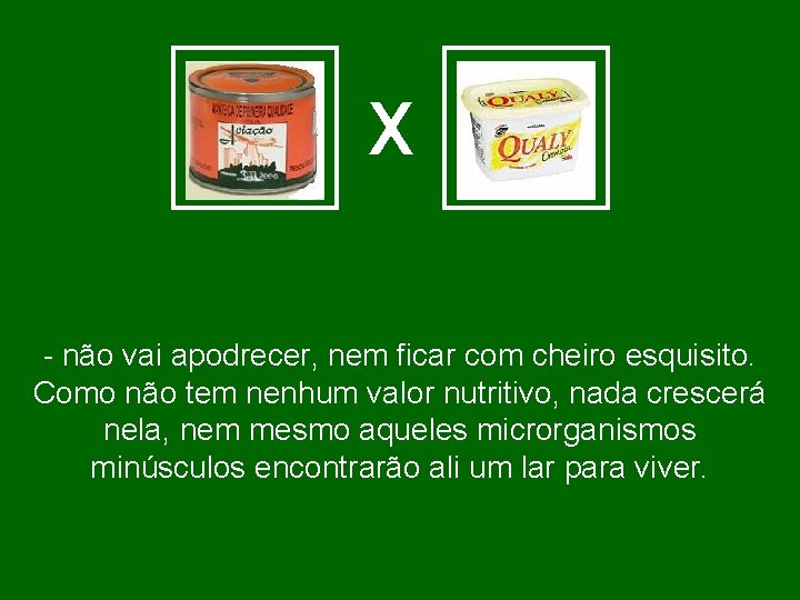 X - não vai apodrecer, nem ficar com cheiro esquisito. Como não tem nenhum