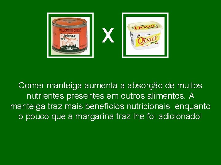 X Comer manteiga aumenta a absorção de muitos nutrientes presentes em outros alimentos. A