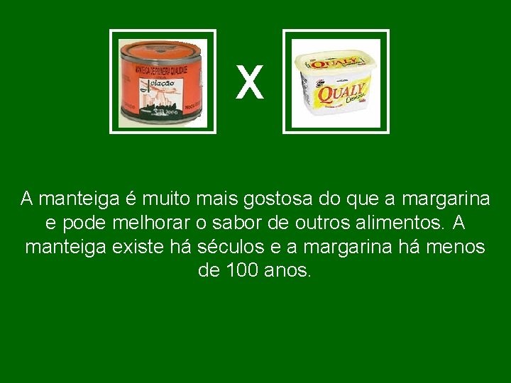 X A manteiga é muito mais gostosa do que a margarina e pode melhorar