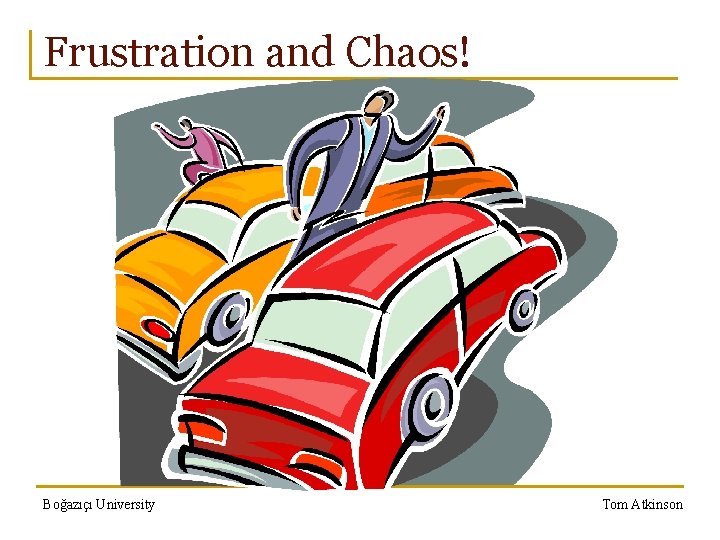 Frustration and Chaos! Boğazıçı University Tom Atkinson 