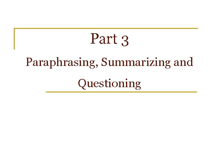 Part 3 Paraphrasing, Summarizing and Questioning 