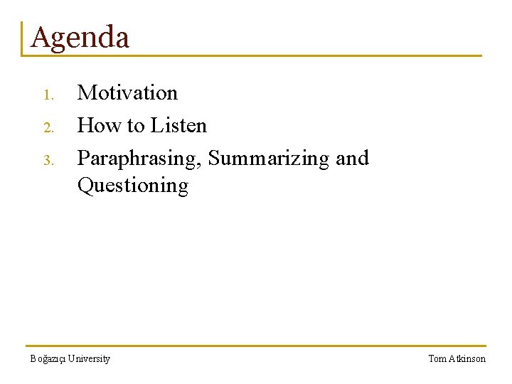 Agenda 1. 2. 3. Motivation How to Listen Paraphrasing, Summarizing and Questioning Boğazıçı University