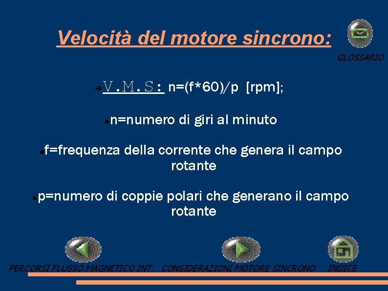 Velocità del motore sincrono: GLOSSARIO V. M. S: n=(f*60)/p [rpm]; n=numero di giri al