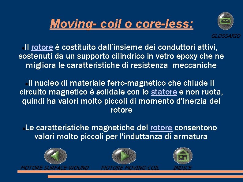 Moving- coil o core-less: GLOSSARIO Il rotore è costituito dall'insieme dei conduttori attivi, sostenuti