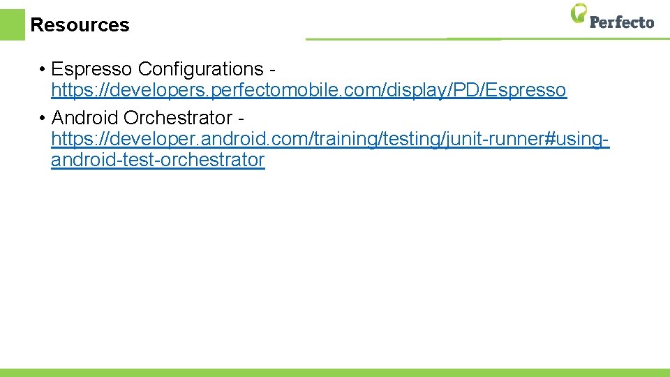 Resources • Espresso Configurations https: //developers. perfectomobile. com/display/PD/Espresso • Android Orchestrator https: //developer. android.
