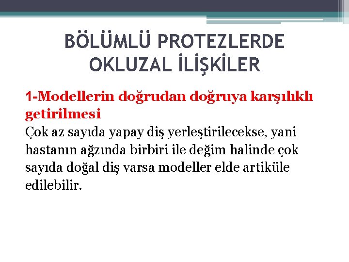 BÖLÜMLÜ PROTEZLERDE OKLUZAL İLİŞKİLER 1 -Modellerin doğrudan doğruya karşılıklı getirilmesi Çok az sayıda yapay