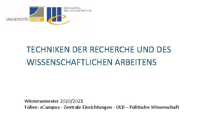 TECHNIKEN DER RECHERCHE UND DES WISSENSCHAFTLICHEN ARBEITENS Wintersemester 2020/2021 Folien: e. Campus - Zentrale