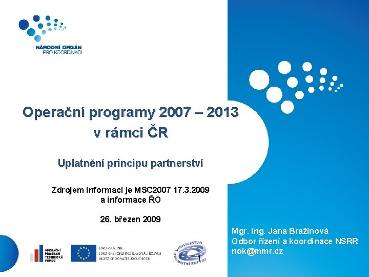 Operační programy 2007 – 2013 v rámci ČR Uplatnění principu partnerství Zdrojem informací je