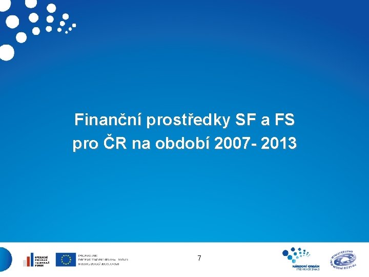 Finanční prostředky SF a FS pro ČR na období 2007 - 2013 7 