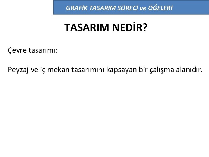 GRAFİK TASARIM SÜRECİ ve ÖĞELERİ TASARIM NEDİR? Çevre tasarımı: Peyzaj ve iç mekan tasarımını
