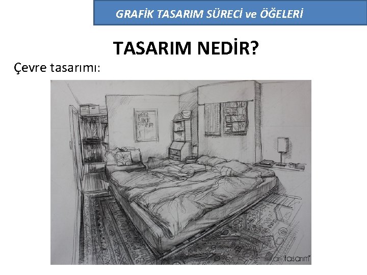 GRAFİK TASARIM SÜRECİ ve ÖĞELERİ Çevre tasarımı: TASARIM NEDİR? 