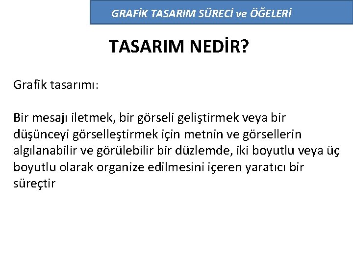 GRAFİK TASARIM SÜRECİ ve ÖĞELERİ TASARIM NEDİR? Grafik tasarımı: Bir mesajı iletmek, bir görseli