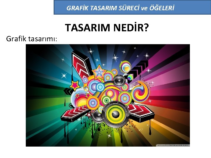 GRAFİK TASARIM SÜRECİ ve ÖĞELERİ Grafik tasarımı: TASARIM NEDİR? 