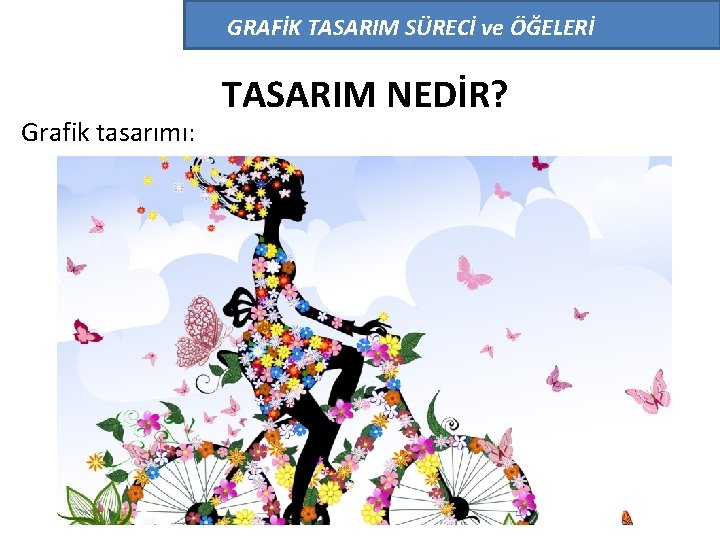 GRAFİK TASARIM SÜRECİ ve ÖĞELERİ Grafik tasarımı: TASARIM NEDİR? 