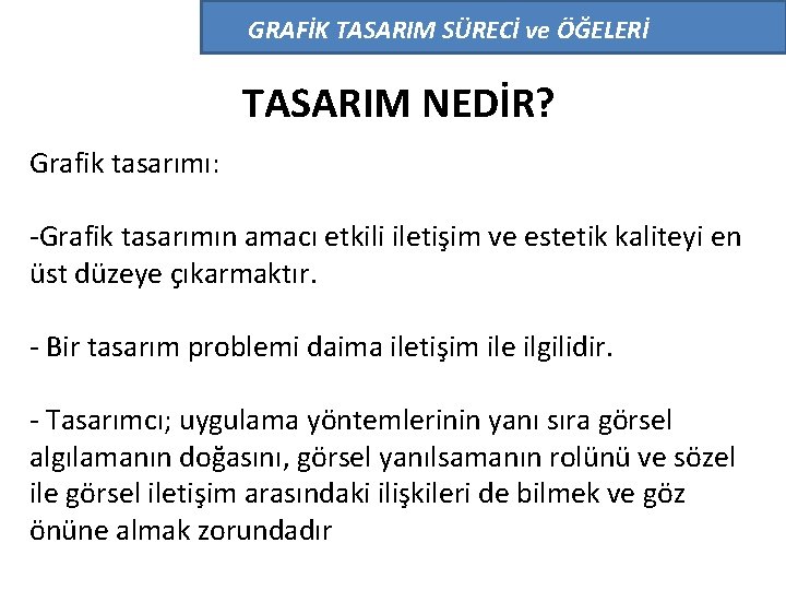 GRAFİK TASARIM SÜRECİ ve ÖĞELERİ TASARIM NEDİR? Grafik tasarımı: -Grafik tasarımın amacı etkili iletişim