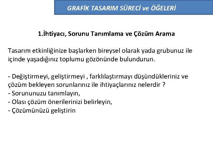 GRAFİK TASARIM SÜRECİ ve ÖĞELERİ 1. İhtiyacı, Sorunu Tanımlama ve Çözüm Arama Tasarım etkinliğinize