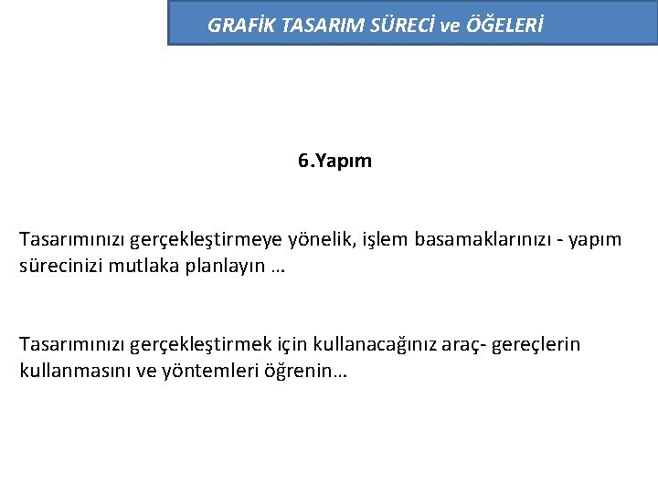 GRAFİK TASARIM SÜRECİ ve ÖĞELERİ 6. Yapım Tasarımınızı gerçekleştirmeye yönelik, işlem basamaklarınızı - yapım