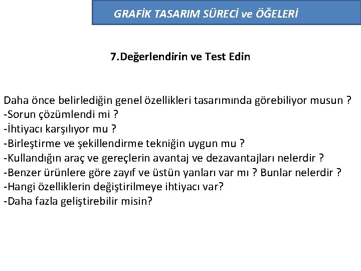 GRAFİK TASARIM SÜRECİ ve ÖĞELERİ 7. Değerlendirin ve Test Edin Daha önce belirlediğin genel