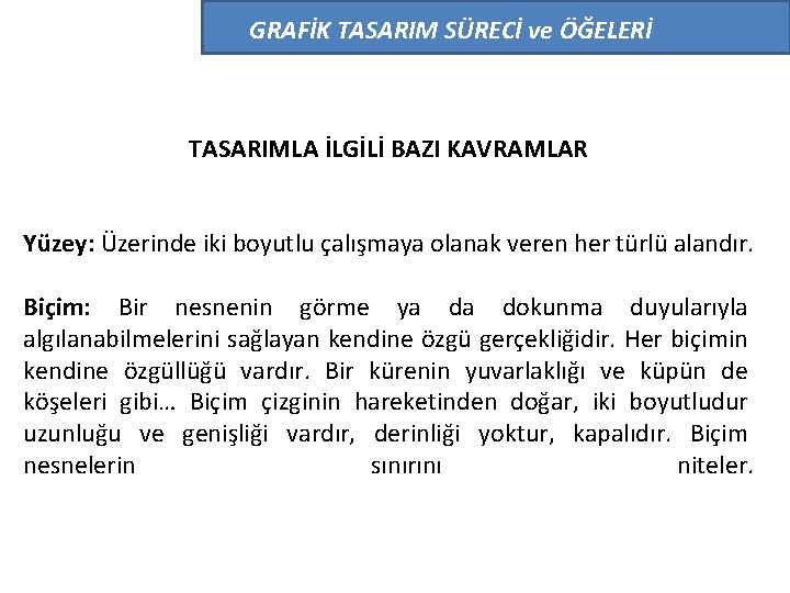 GRAFİK TASARIM SÜRECİ ve ÖĞELERİ TASARIMLA İLGİLİ BAZI KAVRAMLAR Yüzey: Üzerinde iki boyutlu çalışmaya