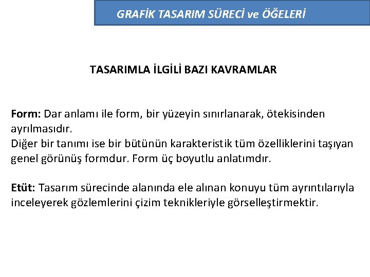 GRAFİK TASARIM SÜRECİ ve ÖĞELERİ TASARIMLA İLGİLİ BAZI KAVRAMLAR Form: Dar anlamı ile form,