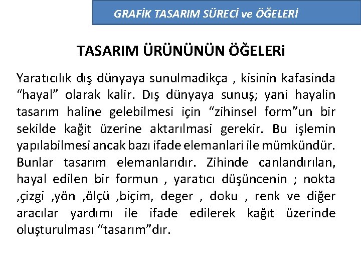 GRAFİK TASARIM SÜRECİ ve ÖĞELERİ TASARIM ÜRÜNÜNÜN ÖĞELERi Yaratıcılık dış dünyaya sunulmadikça , kisinin