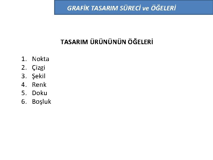 GRAFİK TASARIM SÜRECİ ve ÖĞELERİ TASARIM ÜRÜNÜNÜN ÖĞELERİ 1. 2. 3. 4. 5. 6.