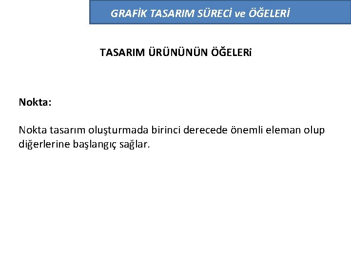 GRAFİK TASARIM SÜRECİ ve ÖĞELERİ TASARIM ÜRÜNÜNÜN ÖĞELERi Nokta: Nokta tasarım oluşturmada birinci derecede