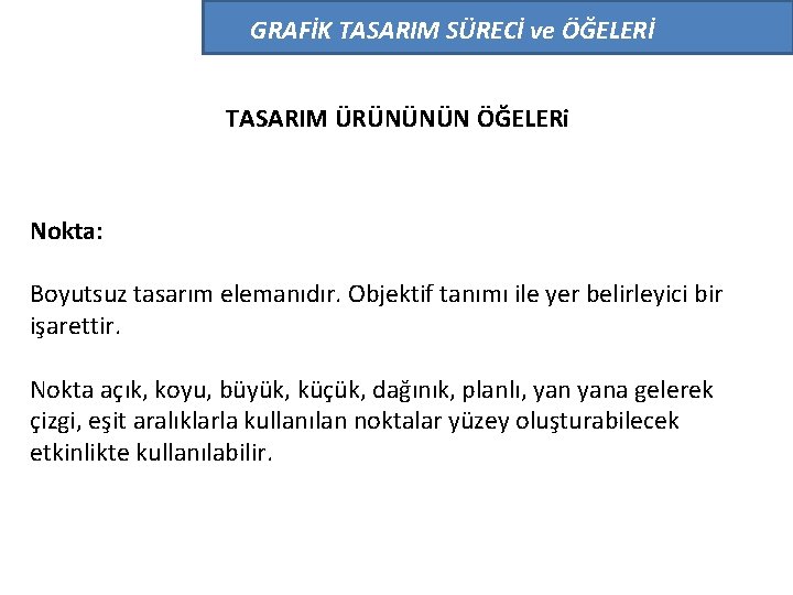 GRAFİK TASARIM SÜRECİ ve ÖĞELERİ TASARIM ÜRÜNÜNÜN ÖĞELERi Nokta: Boyutsuz tasarım elemanıdır. Objektif tanımı