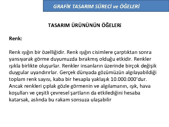 GRAFİK TASARIM SÜRECİ ve ÖĞELERİ TASARIM ÜRÜNÜNÜN ÖĞELERi Renk: Renk ışığın bir özelliğidir. Renk